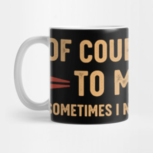 Of Course I Talk To Myself Sometimes I Need Expert Advice Mug