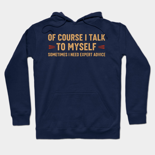 Of Course I Talk To Myself Sometimes I Need Expert Advice Hoodie by OUTFITPAW