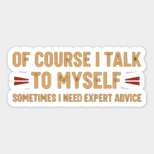 Of Course I Talk To Myself Sometimes I Need Expert Advice Sticker