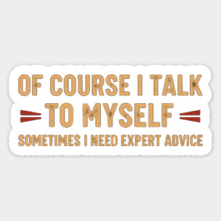 Of Course I Talk To Myself Sometimes I Need Expert Advice Magnet