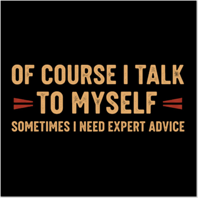 Of Course I Talk To Myself Sometimes I Need Expert Advice Wall Art by OUTFITPAW
