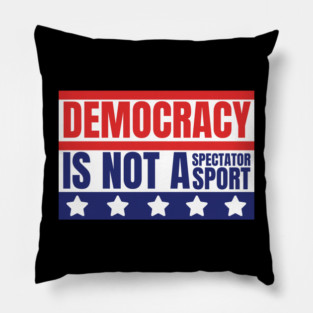 Democracy-Is-Not-A-Spectator-Sport Pillow