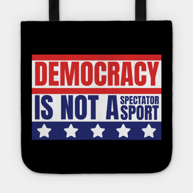 Democracy-Is-Not-A-Spectator-Sport Tote by Creatifly Graphic Tees