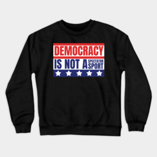 Democracy-Is-Not-A-Spectator-Sport Crewneck Sweatshirt