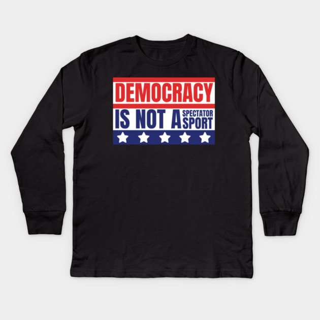 Democracy-Is-Not-A-Spectator-Sport Kids Long Sleeve T-Shirt by Creatifly Graphic Tees