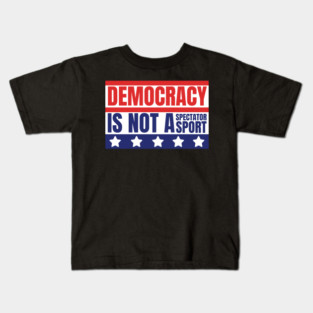 Democracy-Is-Not-A-Spectator-Sport Kids T-Shirt