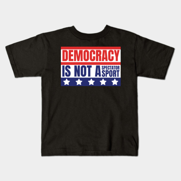 Democracy-Is-Not-A-Spectator-Sport Kids T-Shirt by Creatifly Graphic Tees