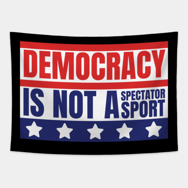 Democracy-Is-Not-A-Spectator-Sport Tapestry by Creatifly Graphic Tees