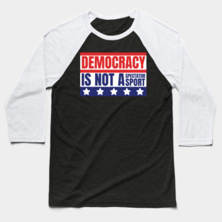 Democracy-Is-Not-A-Spectator-Sport Baseball T-Shirt