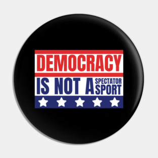 Democracy-Is-Not-A-Spectator-Sport Pin