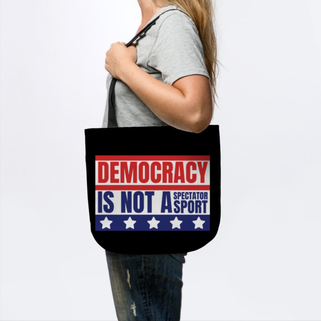 Democracy-Is-Not-A-Spectator-Sport by Creatifly Graphic Tees