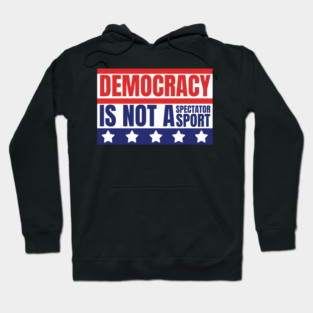Democracy-Is-Not-A-Spectator-Sport Hoodie