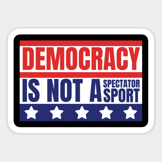 Democracy-Is-Not-A-Spectator-Sport Magnet by Creatifly Graphic Tees