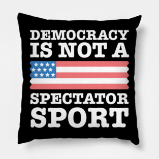 Democracy-Is-Not-A-Spectator-Sport Pillow