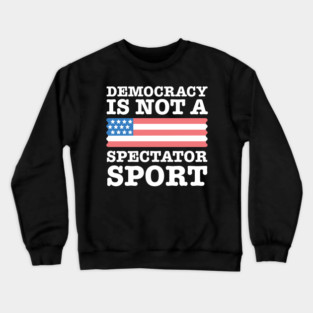 Democracy-Is-Not-A-Spectator-Sport Crewneck Sweatshirt