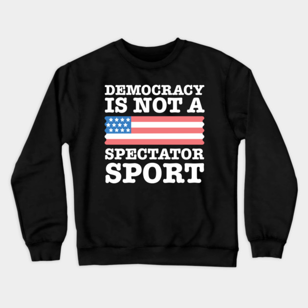 Democracy-Is-Not-A-Spectator-Sport Crewneck Sweatshirt by Creatifly Graphic Tees