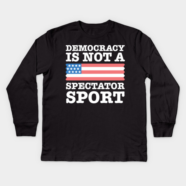 Democracy-Is-Not-A-Spectator-Sport Kids Long Sleeve T-Shirt by Creatifly Graphic Tees