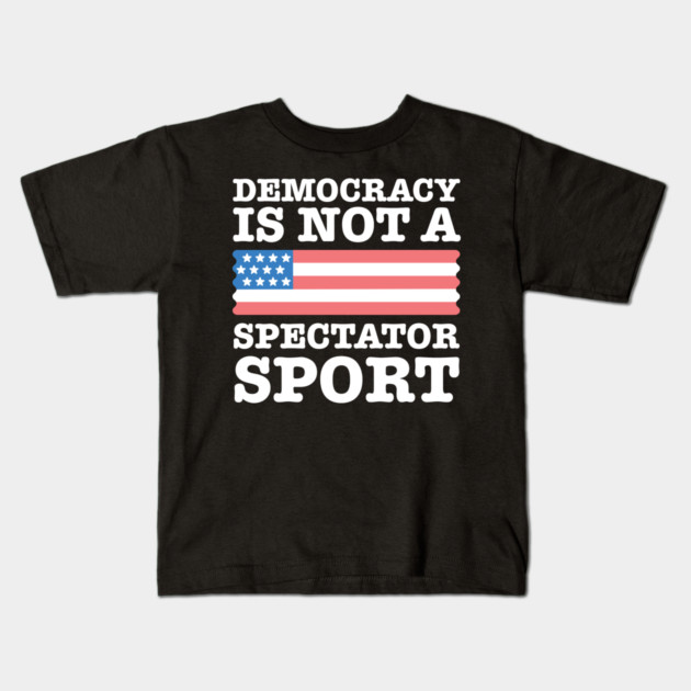 Democracy-Is-Not-A-Spectator-Sport Kids T-Shirt by Creatifly Graphic Tees