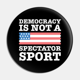 Democracy-Is-Not-A-Spectator-Sport Pin