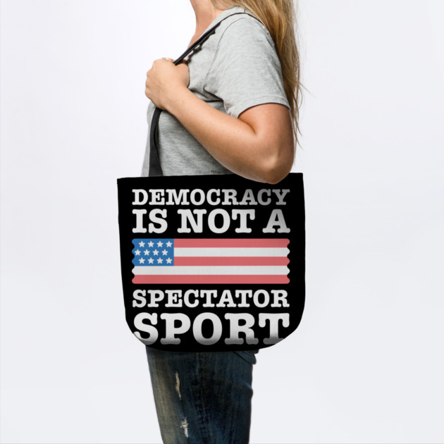 Democracy-Is-Not-A-Spectator-Sport by Creatifly Graphic Tees