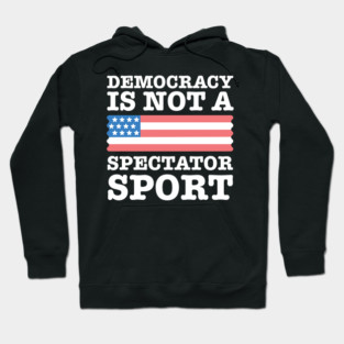 Democracy-Is-Not-A-Spectator-Sport Hoodie