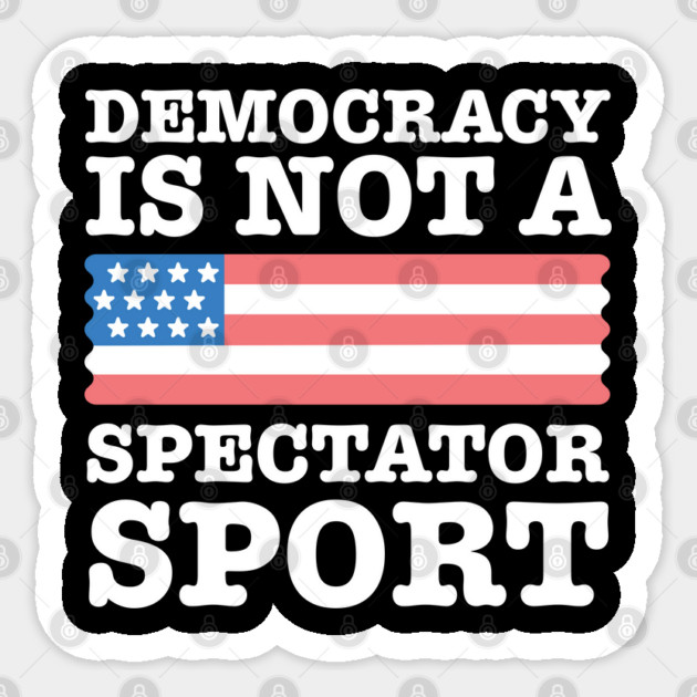 Democracy-Is-Not-A-Spectator-Sport Sticker by Creatifly Graphic Tees