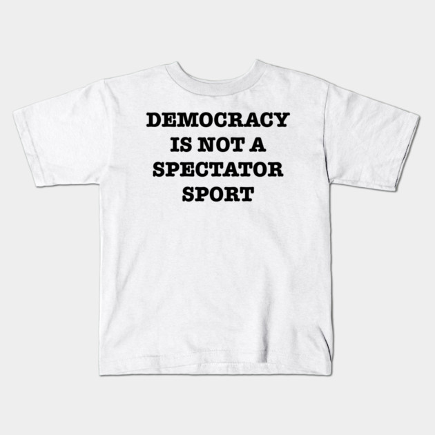 Democracy-Is-Not-A-Spectator-Sport Kids T-Shirt by Creatifly Graphic Tees