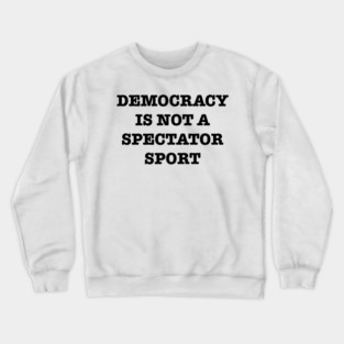 Democracy-Is-Not-A-Spectator-Sport Crewneck Sweatshirt
