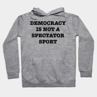 Democracy-Is-Not-A-Spectator-Sport Hoodie