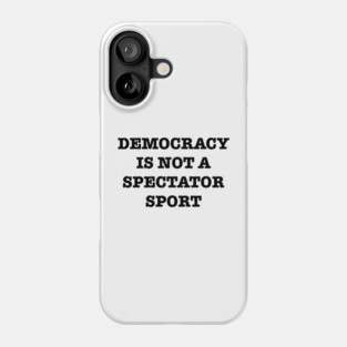 Democracy-Is-Not-A-Spectator-Sport Phone Case