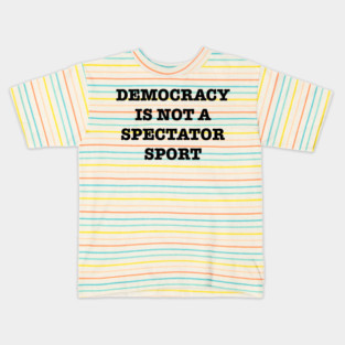 Democracy-Is-Not-A-Spectator-Sport Kids T-Shirt