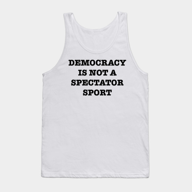 Democracy-Is-Not-A-Spectator-Sport Tank Top by Creatifly Graphic Tees