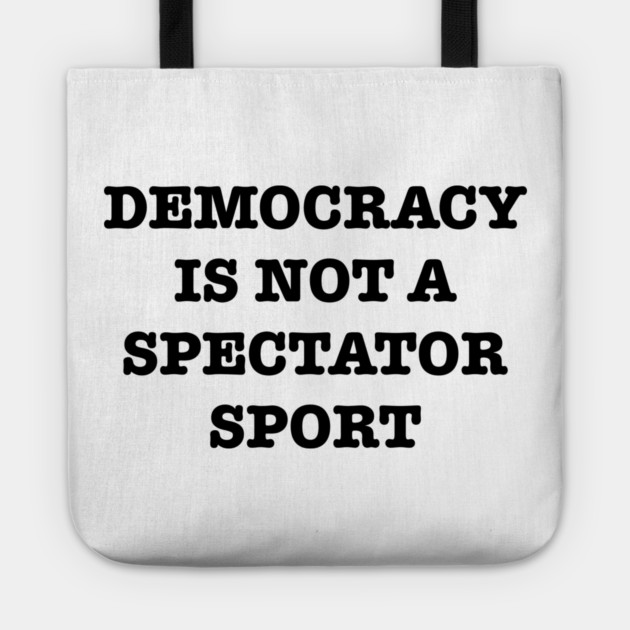 Democracy-Is-Not-A-Spectator-Sport Tote by Creatifly Graphic Tees