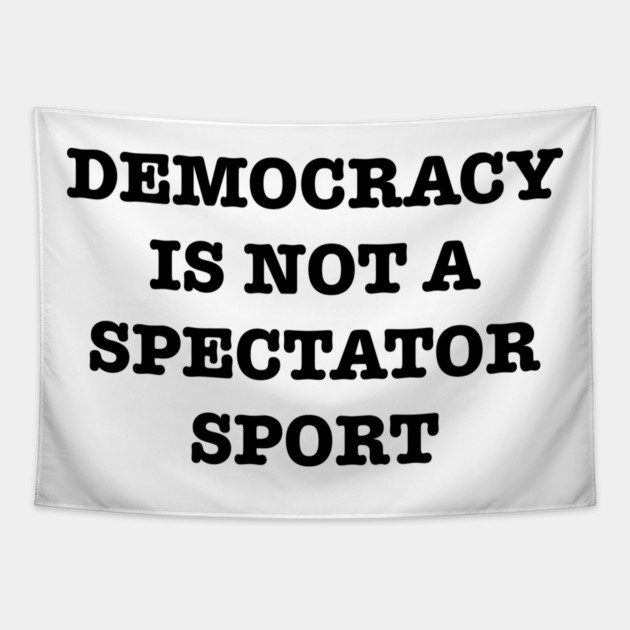 Democracy-Is-Not-A-Spectator-Sport Tapestry by Creatifly Graphic Tees