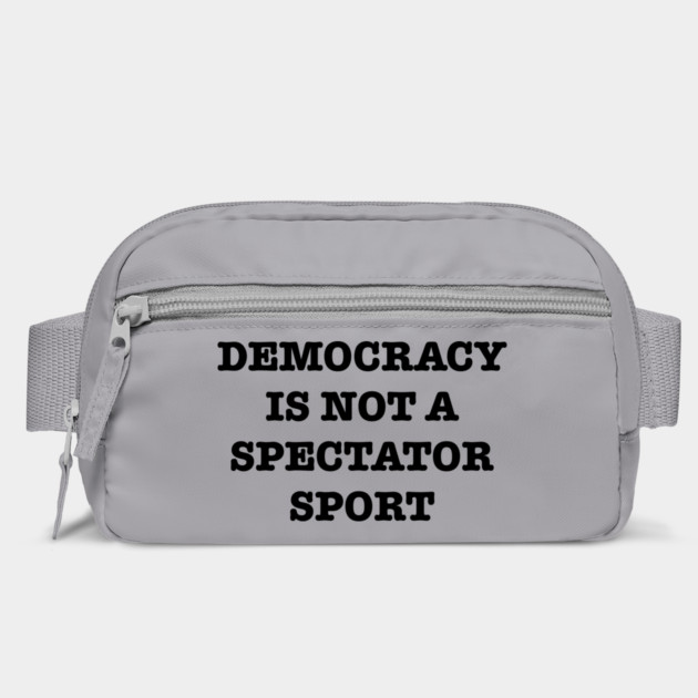 Democracy-Is-Not-A-Spectator-Sport by Creatifly Graphic Tees