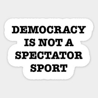 Democracy-Is-Not-A-Spectator-Sport Magnet