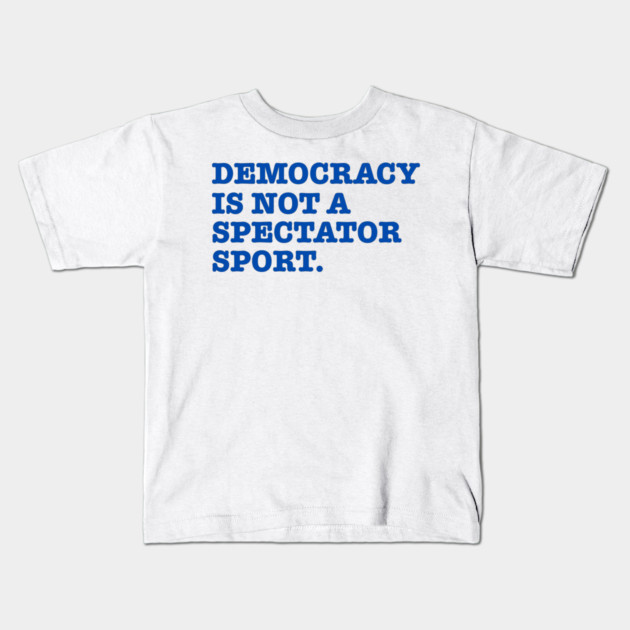 Democracy-Is-Not-A-Spectator-Sport Kids T-Shirt by Creatifly Graphic Tees