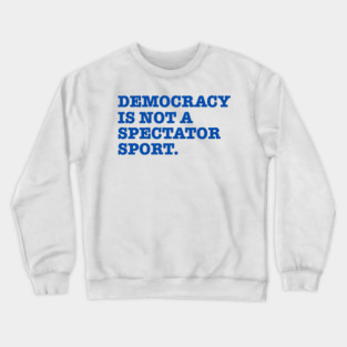 Democracy-Is-Not-A-Spectator-Sport Crewneck Sweatshirt