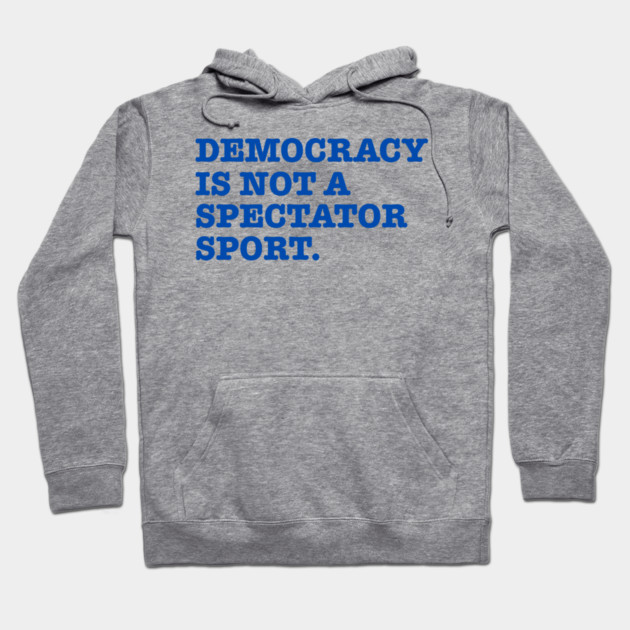 Democracy-Is-Not-A-Spectator-Sport Hoodie by Creatifly Graphic Tees