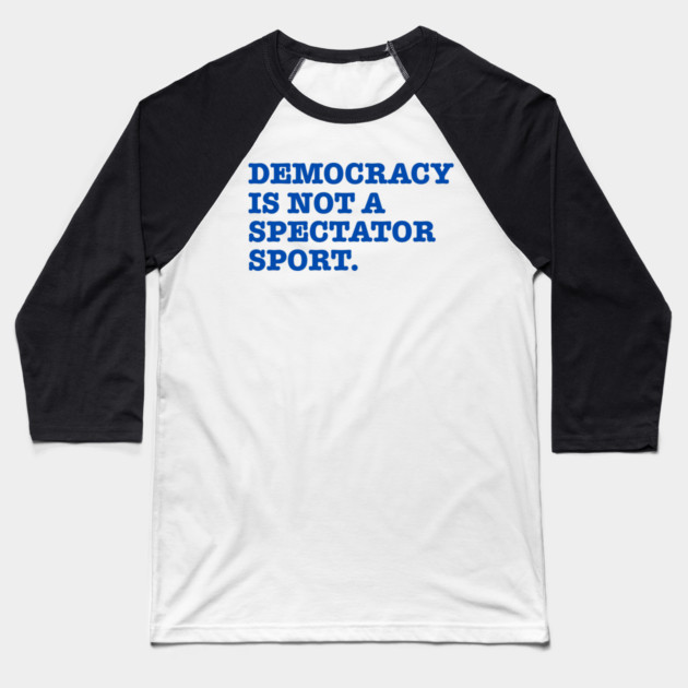 Democracy-Is-Not-A-Spectator-Sport Baseball T-Shirt by Creatifly Graphic Tees
