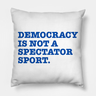 Democracy-Is-Not-A-Spectator-Sport Pillow