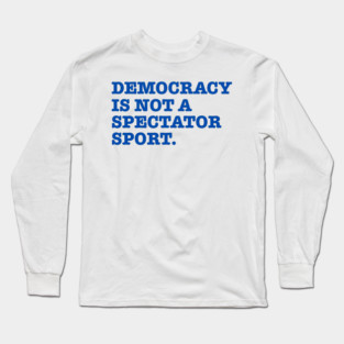 Democracy-Is-Not-A-Spectator-Sport Long Sleeve T-Shirt