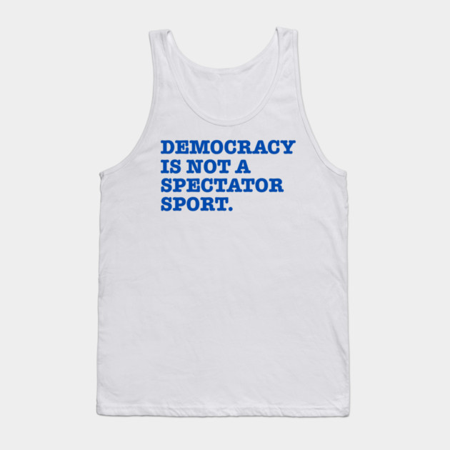 Democracy-Is-Not-A-Spectator-Sport Tank Top by Creatifly Graphic Tees