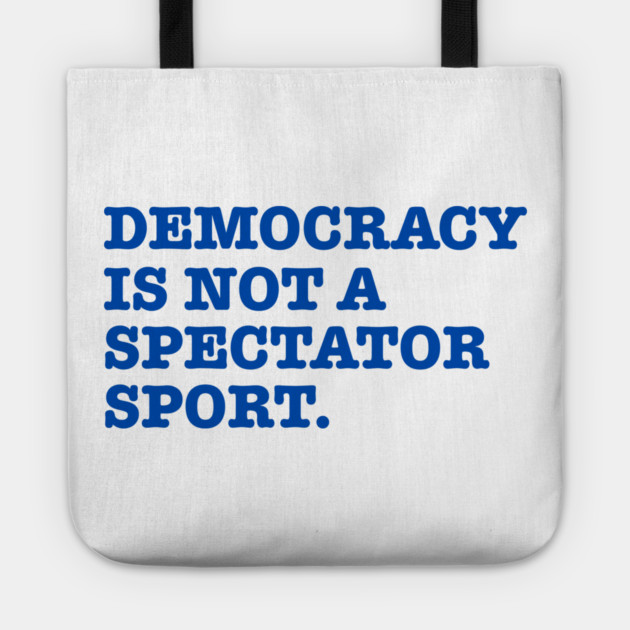 Democracy-Is-Not-A-Spectator-Sport Tote by Creatifly Graphic Tees