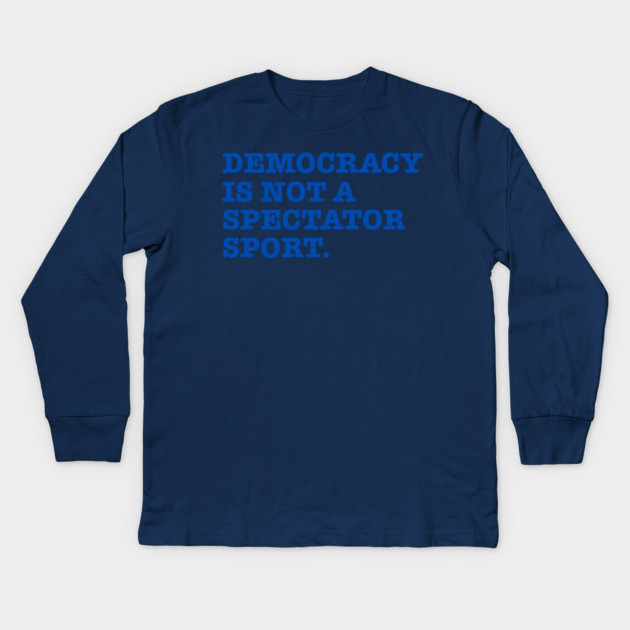 Democracy-Is-Not-A-Spectator-Sport Kids Long Sleeve T-Shirt by Creatifly Graphic Tees