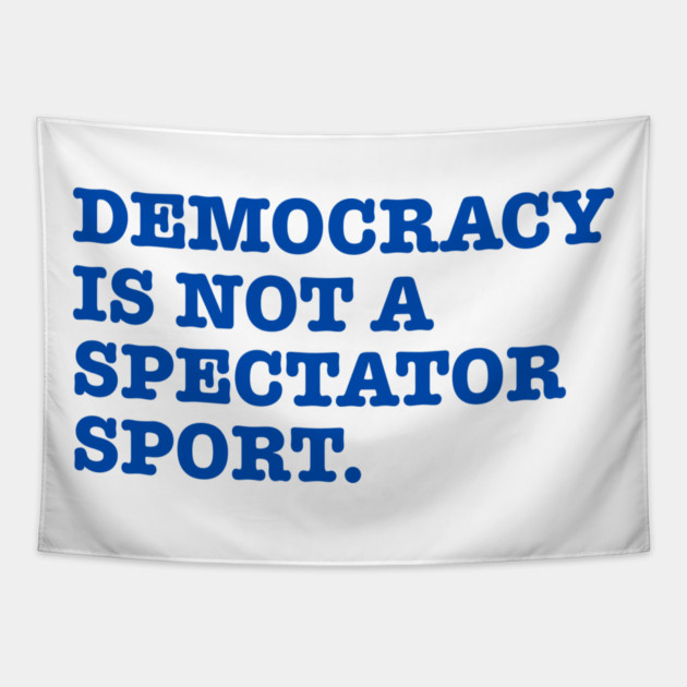 Democracy-Is-Not-A-Spectator-Sport Tapestry by Creatifly Graphic Tees