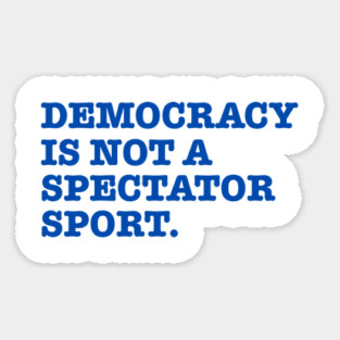 Democracy-Is-Not-A-Spectator-Sport Magnet