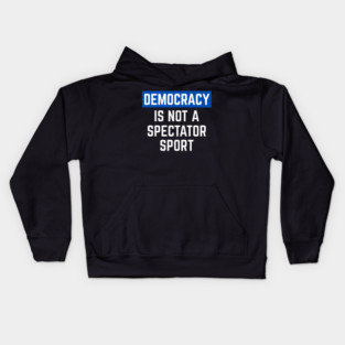 Democracy-Is-Not-A-Spectator-Sport Kids Hoodie