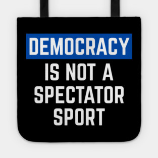 Democracy-Is-Not-A-Spectator-Sport Tote
