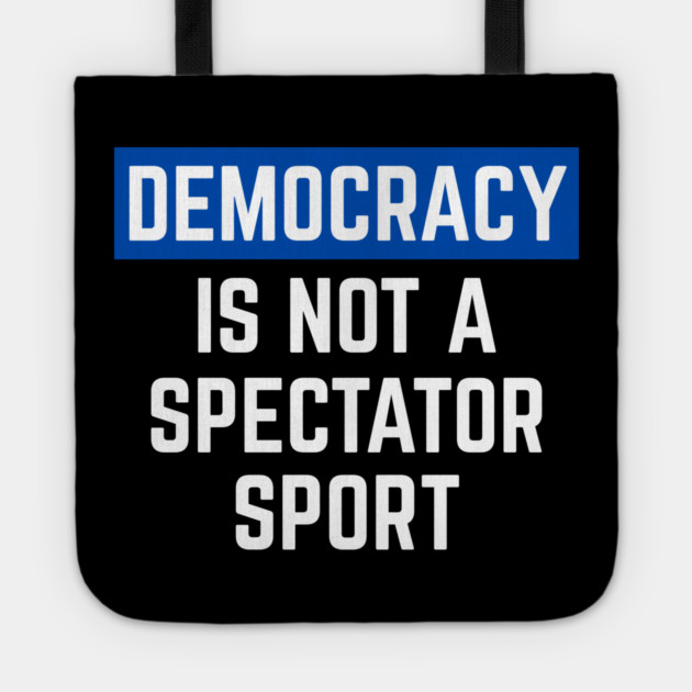 Democracy-Is-Not-A-Spectator-Sport Tote by Creatifly Graphic Tees